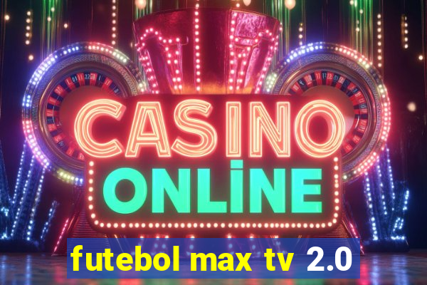 futebol max tv 2.0